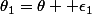 \theta_1=\theta+ \epsilon_1