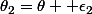 \theta_2=\theta+ \epsilon_2