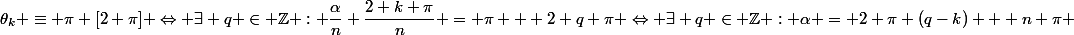 \theta_k \equiv \pi [2 \pi] 	\Leftrightarrow \exists q \in \Z : \dfrac{\alpha}{n}+\dfrac{2 k \pi}{n} = \pi + 2 q \pi \Leftrightarrow \exists q \in \Z : \alpha = 2 \pi (q-k) + n \pi 