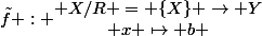 \tilde{f} : \begin{matrix} X/R = \{X\} \to Y\\ x \mapsto b \end{matrix}
