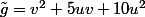 \tilde{g}=v^2+5uv+10u^2