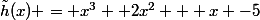 \tilde{h}(x) = x^3 +2x^2 + x -5