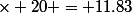 \frac{189,241}{320}&nbsp;&nbsp;\times 20 = 11.83