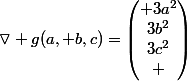 \triangledown g(a, b,c)=\begin{pmatrix} 3a^2\\3b^2\\3c^2\\ \end{pmatrix}