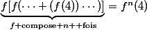 \underbrace{f[f(\cdots (f(4))\cdots)]}_{f\text{ compose }n \text{ fois}}=f^n(4)