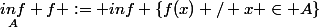 \underset{A}{inf} f := inf \{f(x) / x \in A\}