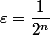 \varepsilon=\dfrac{1}{2^n}