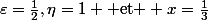 \varepsilon=\frac12,\ \eta=1 \text{ et } x=\frac13