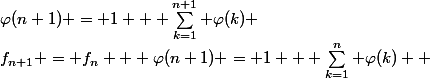 f_{n+1} = f_n + \varphi(n+1) = 1 + \sum_{k=1}^n \varphi(k) +&nbsp;&nbsp;\varphi(n+1) = 1 + \sum_{k=1}^{n+1} \varphi(k) 
