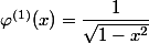 \varphi^{(1)}(x)=\dfrac{1}{\sqrt{1-x^2}}