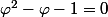 \varphi^2-\varphi-1=0