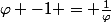 \varphi -1 = \frac{1}{\varphi}