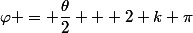 \varphi = \dfrac{\theta}{2} + 2 k \pi