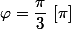 \varphi=\dfrac{\pi}{3}\,\,[\pi]