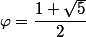 \varphi=\dfrac{1+\sqrt{5}}{2}