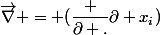 \vec{\nabla} = (\dfrac {\partial .}{\partial x_i})