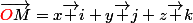 \vec{{\red{O}}M}=x\vec i+y\vec j+z\vec k