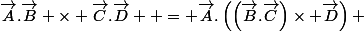 \vec{A}.\vec{B} \times \vec{C}.\vec{D}  = \vec{A}.\left(\left(\vec{B}.\vec{C}\right)\times \vec{D}\right) 