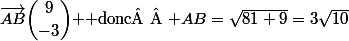 \vec{AB}\ \dbinom{9}{-3} $ donc  $ AB=\sqrt{81+9}=3\sqrt{10}
