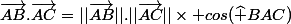\vec{AB}.\vec{AC}=||\vec{AB}||.||\vec{AC}||\times cos(\widehat {BAC})