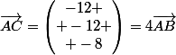 \vec{AC}=\begin{pmatrix}-12 \\ -12 \\ -8\end{pmatrix}=4\vec{AB}
