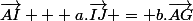 \vec{AI} + a.\vec{IJ} = b.\vec{AG}