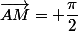 \vec{AC};\vec{AM}=+\dfrac{\pi}{2}