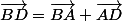\vec{BD}=\vec{BA}+\vec{AD}