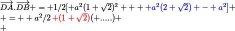 \vec{DA}.\vec{DB} = 1/2[ a^2(1+\sqrt{2})^2 + {\blue a^2(2+\sqrt{2}) - a^2}]
 \\ =  a^2/2\,{\red (1+\sqrt{2})}( .....)
 \\ 