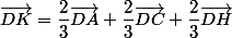\vec{DK}=\dfrac{2}{3}\vec{DA}+\dfrac{2}{3}\vec{DC}+\dfrac{2}{3}\vec{DH}