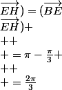 (\vec{BE};\vec{EH})=(\vec{BE};\vec{EB})+(\vec{EB};\vec{EH})
 \\ 
 \\ =\pi-\frac{\pi}{3}
 \\ 
 \\ =\frac{2\pi}{3}