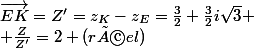\vec{EK}=Z'=z_K-z_E=\frac{3}{2}+\frac{3}{2}i\sqrt{3}
 \\ \frac{Z}{Z'}=2 (réel)