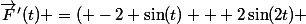 \vec{F}'(t) =\left( -2 \sin(t) + 2\sin(2t) ; 2 \cos(t) - 2\cos(2t)\right) 