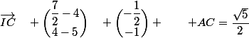 \vec{IC}\quad \dbinom{\dfrac{7}{2}-4}{4-5}\quad \dbinom{-\dfrac{1}{2}}{-1} \qquad AC=\dfrac{\sqrt{5}}{2}