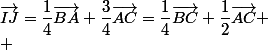\vec{IJ}=\dfrac{1}{4}\vec{BA}+\dfrac{3}{4}\vec{AC}=\dfrac{1}{4}\vec{BC}+\dfrac{1}{2}\vec{AC} \\ 