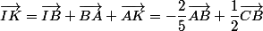 \vec{IK}=\vec{IB}+\vec{BA}+\vec{AK}=-\dfrac{2}{5}\vec{AB}+\dfrac{1}{2}\vec{CB}