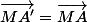 \vec{MA}\; . \;\vec{MA'}=\vec{MA}\; . \;\vec{MB} 