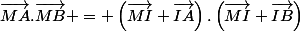 \vec{MA}.\vec{MB} = \left(\vec{MI}+\vec{IA}\right).\left(\vec{MI}+\vec{IB}\right)