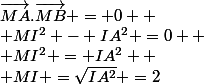 \vec{MA}.\vec{MB} = 0 
 \\ MI^{2} - IA^{2} =0 
 \\ MI^{2} = IA^{2} 
 \\ MI =\sqrt{IA^{2}} =2