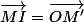 \vec{MI}=\vec{OM'}