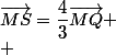 \vec{MS}=\dfrac{4}{3}\vec{MQ} \\ 