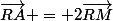 \vec{RA} = 2\vec{RM}