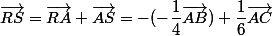 \vec{RS}=\vec{RA}+\vec{AS}=-(-\dfrac{1}{4}\vec{AB})+\dfrac{1}{6}\vec{AC}