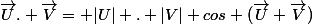 \vec{U}. \vec{V}= |U| . |V|\space cos (\vec{U} \vec{V})