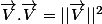 \vec{V}.\vec{V}=||\vec{V}||^2