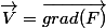 \vec{V}=\overrightarrow{grad(F)}