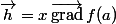 \vec{h}=x\,\vec{\text{grad}}\,f(a)