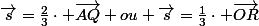 \vec{s}=\frac{2}{3}\cdot \vec{AQ} ou \vec{s}=\frac{1}{3}\cdot \vec{OR}