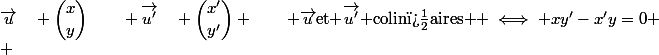 \vec{u}\quad \dbinom{x}{y}\qquad \vec{u'}\quad \dbinom{x'}{y'} \qquad \vec{u}\text{et }\vec{u'}\text{ colin�aires } \iff xy'-x'y=0 \\ 