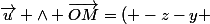 \vec{u} \land \vec{OM}=( -z-y ; x-z ; y+z) 